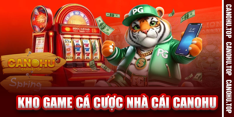 Kho Game Cá Cược Nhà Cái Canohu