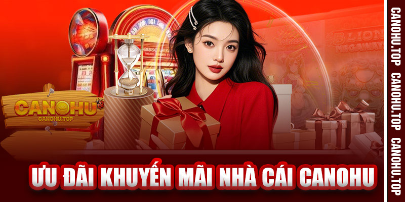 Ưu Đãi Khuyến Mãi Nhà Cái Canohu